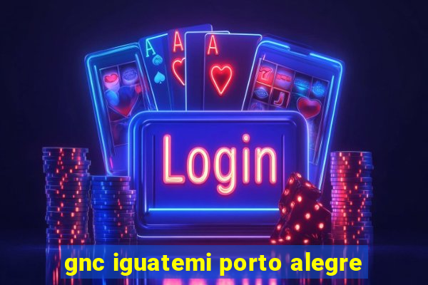 gnc iguatemi porto alegre